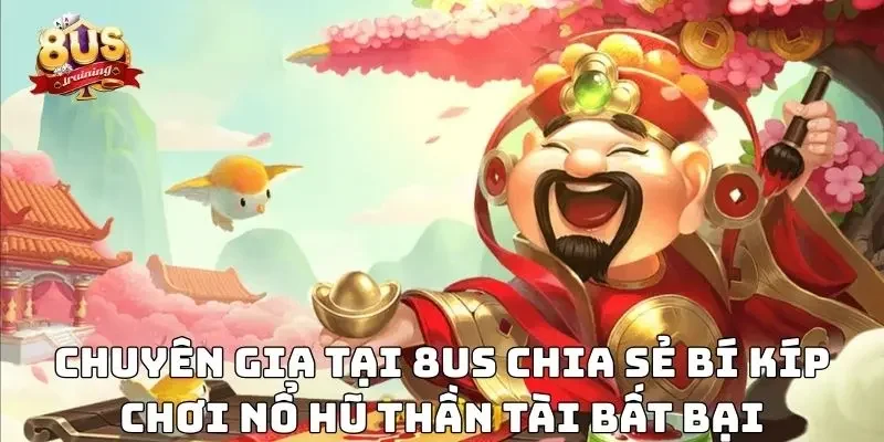 Nổ Hũ Thần Tài – Trải Nghiệm Quay Hũ Đỉnh Cao Tại 8US Chuyên gia tại 8US chia sẻ bí kíp chơi nổ hũ thần tài bất bại