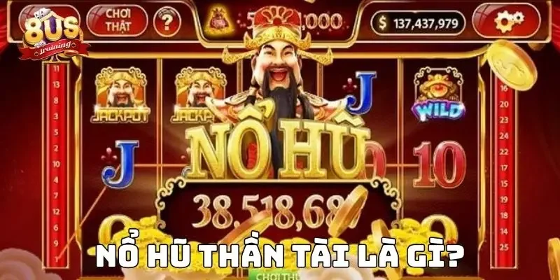 Nổ Hũ Thần Tài – Trải Nghiệm Quay Hũ Đỉnh Cao Tại 8US Nổ hũ thần tài là gì?